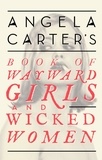 Angela Carter - Angela Carter's Book Of Wayward Girls And Wicked Women.