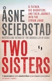 Asne Seierstad - Two Sisters - A Father, His Daughter And Their Journey Into The Syrian Jihad.