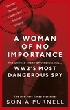 Sonia Purnell - A Woman of No Importance - The Untold Story of Virginia Hall, WWII's Most Dangerous Spy.