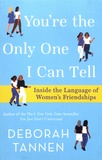 Deborah Tannen - You're the Only One I Can Tell - Inside the Language of Women's Friendships.
