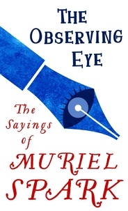 Muriel Spark et Penelope Jardine - The Observing Eye - The Sayings of Muriel Spark.