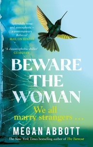 Megan Abbott - Beware the Woman - The twisty, unputdownable new thriller about family secrets by the New York Times bestselling author.