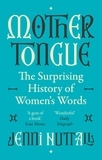 Jenni Nuttall - Mother Tongue - The surprising history of women's words -'A gem of a book' (Kate Mosse).