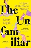 Kirsty Logan - The Unfamiliar - A Queer Motherhood Memoir.