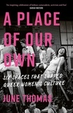 June Thomas - A Place of Our Own - Six Spaces That Shaped Queer Women's Culture - 'An inspiring celebration of lesbian camaraderie, activism and fun' (Sarah Waters).