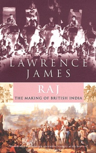 Lawrence James - Raj - The Making and Unmaking of British India.