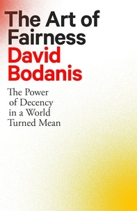 David Bodanis - The Art of Fairness - The Power of Decency in a World Turned Mean.