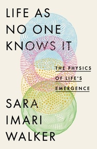 Sara Imari Walker - Life As No One Knows It - The Physics of Life's Emergence.