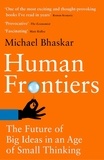 Michael Bhaskar - Human Frontiers - The Future of Big Ideas in an Age of Small Thinking.