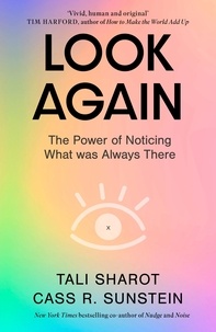 Tali Sharot et Cass R. Sunstein - Look Again - The Power of Noticing What was Always There.