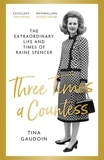 Tina Gaudoin - Three Times a Countess - The Extraordinary Life and Times of Raine Spencer.