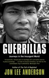 Jon Lee Anderson - Guerrillas - Journeys in the Insurgent World.