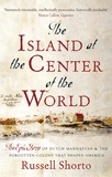 Russell Shorto - The Island at the Center of the World - The Epic Story of Dutch Manhattan and the Forgotten Colony that Shaped America.