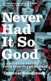 Dominic Sandbrook - Never Had It So Good - A History of Britain from Suez to the Beatles.