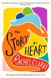 Rachel Clarke - The Story of a Heart - 'Profoundly moving and at the same time wildly inspiring' Rob Delaney.