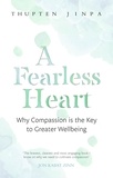 Thupten Jinpa - A Fearless Heart - Why Compassion is the Key to Greater Wellbeing.