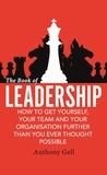 Anthony Gell - The Book of Leadership - How to Get Yourself, Your Team and Your Organisation Further Than You Ever Thought Possible.