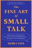 Debra Fine - The Fine Art Of Small Talk - How to Start a Conversation, Keep It Going, Build Networking Skills – and Leave a Positive Impression!.