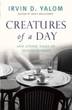 Irvin Yalom - Creatures of a Day - And Other Tales of Psychotherapy.