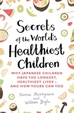 Naomi Moriyama et William Doyle - Secrets of the World's Healthiest Children - Why Japanese children have the longest, healthiest lives - and how yours can too.