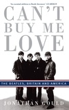 Jonathan Gould - Can't Buy Me Love - The Beatles, Britain, and America.