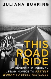 Juliana Buhring - This Road I Ride - My incredible journey from novice to fastest woman to cycle the globe.