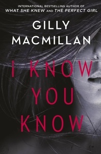 Gilly MacMillan - I Know You Know - A shocking, twisty mystery from the author of THE NANNY.