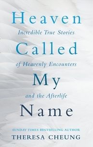 Theresa Cheung - Heaven Called My Name - Incredible true stories of heavenly encounters and the afterlife.