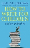 Louise Jordan - How To Write For Children And Get Published.