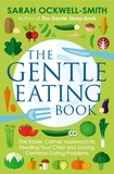 Sarah Ockwell-Smith - The Gentle Eating Book - The Easier, Calmer Approach to Feeding Your Child and Solving Common Eating Problems.