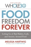 Melissa Hartwig - Food Freedom Forever - Letting go of bad habits, guilt and anxiety around food by the Co-Creator of the Whole30.