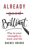 Rachel Bridge - Already Brilliant - Play to Your Strengths in Work and Life.