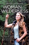 Miriam Lancewood - Woman in the Wilderness - My Story of Love, Survival and Self-Discovery.