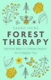 Sarah Ivens - Forest Therapy - Seasonal Ways to Embrace Nature for a Happier You.