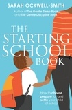 Sarah Ockwell-Smith - The Starting School Book - How to choose, prepare for and settle your child at school.