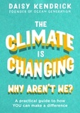 Daisy Kendrick - The Climate is Changing, Why Aren't We? - A practical guide to how you can make a difference.