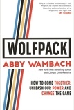 Abby Wambach - WOLFPACK - How to Come Together, Unleash Our Power and Change the Game.