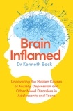 Dr Kenneth Bock - Brain Inflamed - Uncovering the hidden causes of anxiety, depression and other mood disorders in adolescents and teens.
