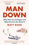 Matt Rudd - Man Down - Why Men Are Unhappy and What We Can Do About It.