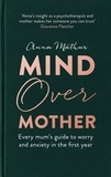 Anna Mathur - Mind Over Mother - Every mum's guide to worry and anxiety in the first years.