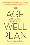Susan Saunders - The Age-Well Plan - The 6-Week Programme to Kickstart a Longer, Healthier, Happier Life.