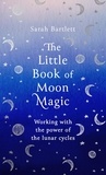 Sarah Bartlett - The Little Book of Moon Magic - Working with the power of the lunar cycles.