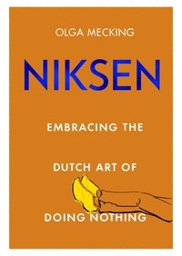 Olga Mecking - Niksen - Embracing the Dutch Art of Doing Nothing.