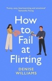 Denise Williams - How to Fail at Flirting - the perfect sexy, heart-warming and emotional romcom.