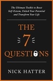Nick Hatter - The 7 Questions - The Ultimate Toolkit to Boost Self-Esteem, Unlock Your Potential and Transform Your Life.
