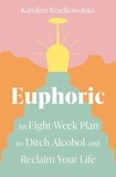 Karolina Rzadkowolska - Euphoric - An Eight-Week Plan to Ditch Alcohol and Reclaim Your Life.