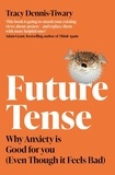 Tracy Dennis-Tiwary - Future Tense - Why Anxiety is Good for You (Even Though it Feels Bad).