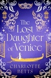 Charlotte Betts - The Lost Daughter of Venice - evocative new historical fiction full of romance and mystery.