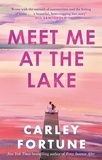 Carley Fortune - Meet Me at the Lake - The breathtaking new novel from the author of EVERY SUMMER AFTER.