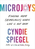 Cyndie Spiegel - Microjoys - Finding Hope (Especially) When Life is Not Okay.